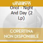 Oriol - Night And Day (2 Lp) cd