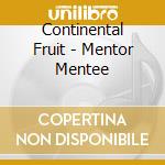Continental Fruit - Mentor Mentee cd musicale di Continental Fruit