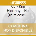 Cd - Kim Hiorthoy - Hei (re-release With Brag) cd musicale di KIM HIORTHOY