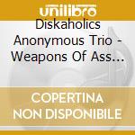 Diskaholics Anonymous Trio - Weapons Of Ass Destruction cd musicale di DISKAHOLICS ANONYMOUS TRIO