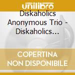 Diskaholics Anonymous Trio - Diskaholics Anonymous Trio cd