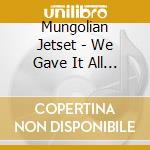 Mungolian Jetset - We Gave It All Away (2 Cd) cd musicale di Jetset Mungolian