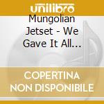 Mungolian Jetset - We Gave It All Away (2 Cd) cd