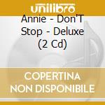 Annie - Don'T Stop - Deluxe (2 Cd) cd musicale di Annie