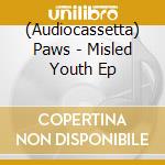 (Audiocassetta) Paws - Misled Youth Ep