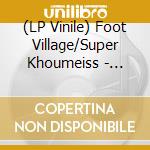 (LP Vinile) Foot Village/Super Khoumeiss - Split Series #21