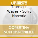 Transient Waves - Sonic Narcotic cd musicale