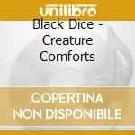 Black Dice - Creature Comforts cd