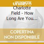 Charlotte Field - How Long Are You Staying cd musicale di Charlotte Field