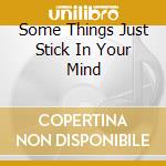 Some Things Just Stick In Your Mind cd