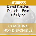 David Karsten Daniels - Fear Of Flying cd musicale di DAVID KARSTEN DANIEL