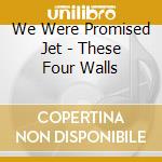 We Were Promised Jet - These Four Walls cd