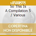 So This Is A Compilation 5 / Various cd