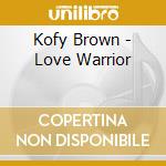 Kofy Brown - Love Warrior cd musicale di Kofy Brown