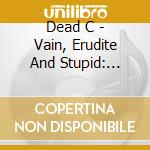 Dead C - Vain, Erudite And Stupid: Selected Works (2 Cd) cd