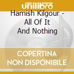 Hamish Kilgour - All Of It And Nothing cd
