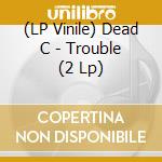 (LP Vinile) Dead C - Trouble (2 Lp) lp vinile di Dead C