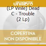 (LP Vinile) Dead C - Trouble (2 Lp) vinile