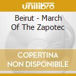 Beirut - March Of The Zapotec cd