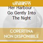 Her Harbour - Go Gently Into The Night cd
