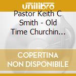 Pastor Keith C Smith - Old Time Churchin Let'S Have Church cd