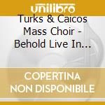 Turks & Caicos Mass Choir - Behold Live In Chicago cd