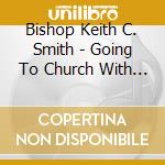 Bishop Keith C. Smith - Going To Church With Bishop Smith cd