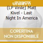 (LP Vinile) Matt Kivel - Last Night In America lp vinile