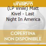 (LP Vinile) Matt Kivel - Last Night In America vinile
