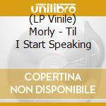 (LP Vinile) Morly - Til I Start Speaking lp vinile