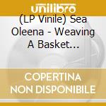 (LP Vinile) Sea Oleena - Weaving A Basket (Moonrose Pin vinile
