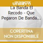 La Banda El Recodo - Que Pegaron De Banda El Recodo cd