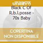 Black C Of R.b.l.posse - 70s Baby cd musicale di Black C Of R.b.l.posse