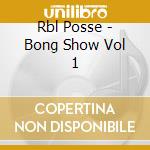 Rbl Posse - Bong Show Vol 1 cd musicale di Rbl Posse