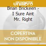 Brian Brickeen - I Sure Aint Mr. Right cd musicale di Brian Brickeen