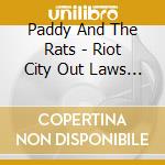 Paddy And The Rats - Riot City Out Laws  (Pap?Rtok) cd musicale di Paddy And The Rats
