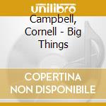 Campbell, Cornell - Big Things cd