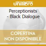 Perceptionists - Black Dialogue cd musicale di PERCEPTIONISTS