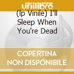 (lp Vinile) I'll Sleep When You're Dead cd