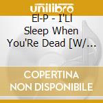 El-P - I'Ll Sleep When You'Re Dead [W/ Appearances By Trent Reznor cd musicale di EL-P