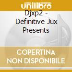 Djxp2 - Definitive Jux Presents cd