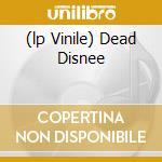 (lp Vinile) Dead Disnee cd