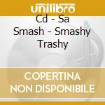 Cd - Sa Smash - Smashy Trashy cd