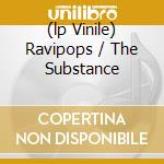 (lp Vinile) Ravipops / The Substance