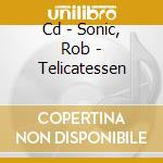 Cd - Sonic, Rob - Telicatessen cd