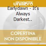 Earlydawn - It's Always Darkest.. cd musicale di Earlydawn