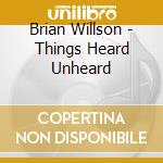 Brian Willson - Things Heard Unheard cd musicale di Brian Willson