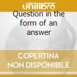 Question in the form of an answer cd