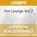 Om Lounge Vol.7 cd musicale