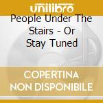 People Under The Stairs - Or Stay Tuned cd musicale di People Under The Stairs